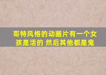 哥特风格的动画片有一个女孩是活的 然后其他都是鬼